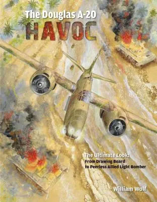 Die Douglas A-20 Havoc: Vom Reißbrett zum unvergleichlichen leichten Bomber der Alliierten - The Douglas A-20 Havoc: From Drawing Board to Peerless Allied Light Bomber