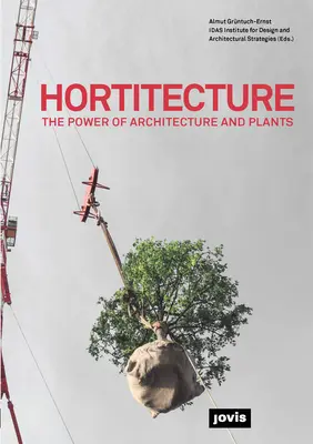 Gartenarchitektur: Die Kraft der Architektur und der Pflanzen - Hortitecture: The Power of Architecture and Plants