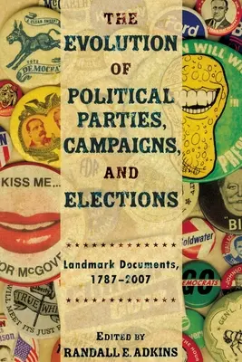 Die Entwicklung der politischen Parteien, Kampagnen und Wahlen: Wegweisende Dokumente, 1787-2007 - The Evolution of Political Parties, Campaigns, and Elections: Landmark Documents, 1787-2007