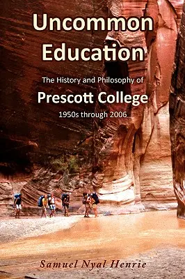 Ungewöhnliche Bildung: Die Geschichte und Philosophie des Prescott College, 1950er Jahre bis 2006 - Uncommon Education: The History and Philosophy of Prescott College, 1950s through 2006