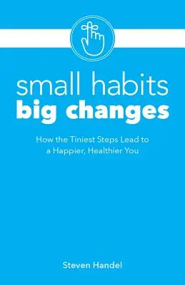 Kleine Gewohnheiten, große Veränderungen: Wie die kleinsten Schritte zu einem glücklicheren und gesünderen Menschen führen - Small Habits, Big Changes: How the Tiniest Steps Lead to a Happier, Healthier You