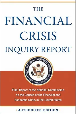 The Financial Crisis Inquiry Report, Authorized Edition: Abschlussbericht der Nationalen Kommission zu den Ursachen der Finanz- und Wirtschaftskrise in - The Financial Crisis Inquiry Report, Authorized Edition: Final Report of the National Commission on the Causes of the Financial and Economic Crisis in