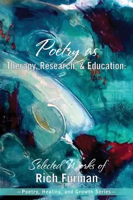 Poesie als Therapie, Forschung und Bildung: Ausgewählte Werke von Rich Furman - Poetry as Therapy, Research, and Education: Selected Works of Rich Furman