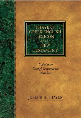 Thayer's Greek-English Lexicon of the New Testament: Codiert mit Strong's Concordance-Nummern - Thayer's Greek-English Lexicon of the New Testament: Coded with Strong's Concordance Numbers