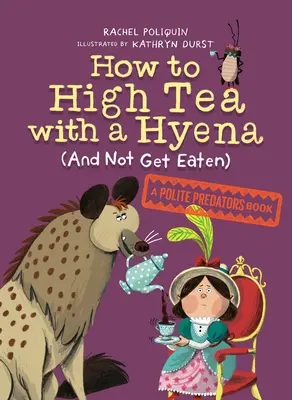 Wie man mit einer Hyäne High Tea trinkt (und nicht gefressen wird): Ein höfliches Raubtierbuch - How to High Tea with a Hyena (and Not Get Eaten): A Polite Predators Book