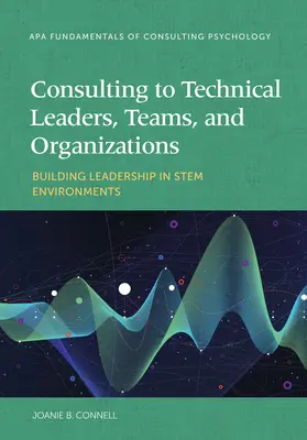 Beratung von technischen Führungskräften, Teams und Organisationen: Aufbau von Führungskompetenz in der Stem-Umgebung - Consulting to Technical Leaders, Teams, and Organizations: Building Leadership in Stem Environments