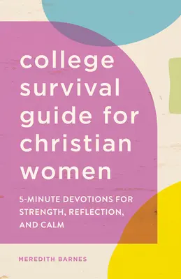 College Survival Guide für christliche Frauen: 5-Minuten-Andachten für Stärke, Besinnung und Gelassenheit - College Survival Guide for Christian Women: 5-Minute Devotions for Strength, Reflection, and Calm