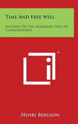 Zeit und freier Wille: Ein Essay über die unmittelbaren Daten des Bewusstseins - Time And Free Will: An Essay On The Immediate Data Of Consciousness