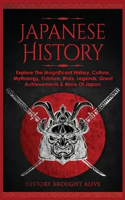 Japanische Geschichte: Erforschen Sie die großartige Geschichte, Kultur, Mythologie, Folklore, Kriege, Legenden, große Errungenschaften und mehr von Japan - Japanese History: Explore The Magnificent History, Culture, Mythology, Folklore, Wars, Legends, Great Achievements & More Of Japan