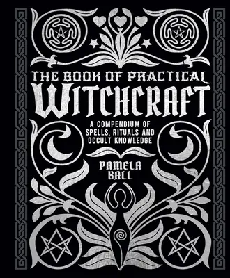 Das Buch der praktischen Hexenkunst: Ein Kompendium von Zaubersprüchen, Ritualen und okkultem Wissen - The Book of Practical Witchcraft: A Compendium of Spells, Rituals and Occult Knowledge