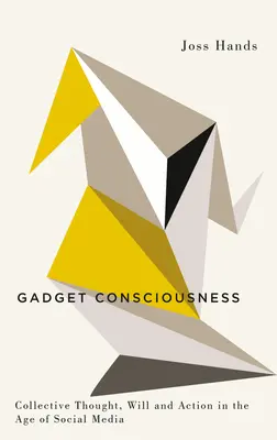 Gadget-Bewusstsein: Kollektives Denken, Wollen und Handeln im Zeitalter der sozialen Medien - Gadget Consciousness: Collective Thought, Will and Action in the Age of Social Media
