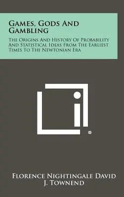 Spiele, Götter und Glücksspiel: Die Ursprünge und die Geschichte der Wahrscheinlichkeitsrechnung und der statistischen Ideen von den frühesten Zeiten bis zur Newtonschen Ära - Games, Gods And Gambling: The Origins And History Of Probability And Statistical Ideas From The Earliest Times To The Newtonian Era