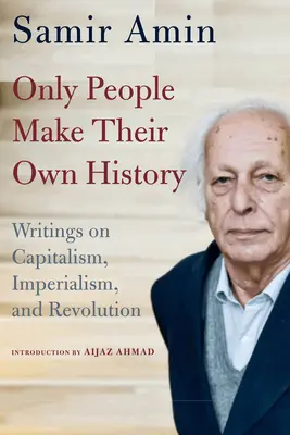 Nur Menschen machen ihre eigene Geschichte: Schriften zu Kapitalismus, Imperialismus und Revolution - Only People Make Their Own History: Writings on Capitalism, Imperialism, and Revolution