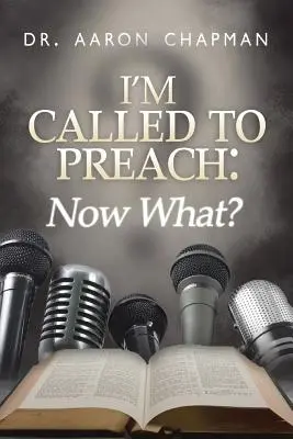 Ich bin berufen zu predigen - was nun?: Ein Leitfaden für effektives Predigen - I'm Called to Preach Now What!: A User Guide to Effective Preaching