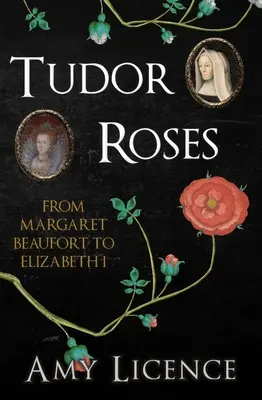 Tudor-Rosen: Von Margaret Beaufort bis Elisabeth I. - Tudor Roses: From Margaret Beaufort to Elizabeth I