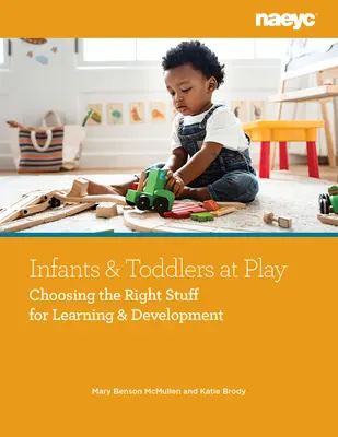 Säuglinge und Kleinkinder im Spiel: Die Wahl des richtigen Materials für Lernen und Entwicklung - Infants and Toddlers at Play: Choosing the Right Stuff for Learning and Development