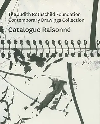 Die Sammlung zeitgenössischer Zeichnungen der Judith Rothschild Foundation: Katalog Raisonn - The Judith Rothschild Foundation Contemporary Drawings Collection: Catalogue Raisonn