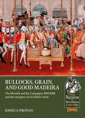 Ochsen, Getreide und guter Madeira: Die Maratha- und Jat-Kampagnen, 1803-1806 und die Entstehung einer indischen Armee - Bullocks, Grain, and Good Madeira: The Maratha and Jat Campaigns, 1803-1806 and the Emergence of an Indian Army