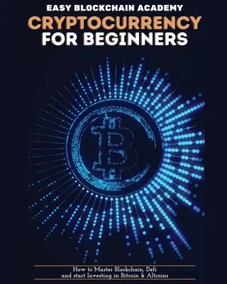 Cryptocurrency for Beginners (Kryptowährung für Anfänger): Wie man Blockchain beherrscht, definiert und in Bitcoin und Altcoins investiert - Cryptocurrency for Beginners: How to Master Blockchain, Defi and start Investing in Bitcoin and Altcoins