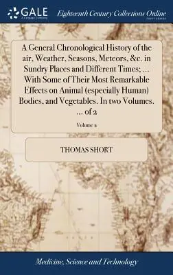 Eine allgemeine chronologische Geschichte der Luft, des Wetters, der Jahreszeiten, der Meteore, &c. an verschiedenen Orten und zu verschiedenen Zeiten; ... mit einigen ihrer bemerkenswertesten - A General Chronological History of the Air, Weather, Seasons, Meteors, &c. in Sundry Places and Different Times; ... with Some of Their Most Remarkabl