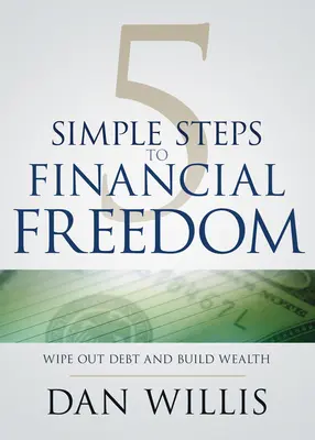 5 einfache Schritte zur finanziellen Freiheit: Schulden tilgen und Reichtum aufbauen - 5 Simple Steps to Financial Freedom: Wipe Out Debt and Build Wealth