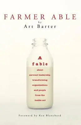 Farmer Able: Eine Fabel über dienende Führung, die Organisationen und Menschen von innen heraus verändert - Farmer Able: A fable about servant leadership transforming organizations and people from the inside out