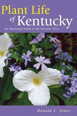 Die Pflanzenwelt von Kentucky: Ein illustrierter Führer zur Gefäßflora - Plant Life of Kentucky: An Illustrated Guide to the Vascular Flora