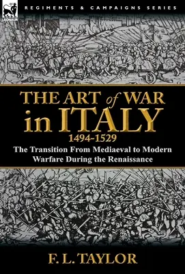 Die Kriegskunst in Italien, 1494-1529: Der Übergang von der mittelalterlichen zur modernen Kriegsführung während der Renaissance - The Art of War in Italy, 1494-1529: the Transition From Mediaeval to Modern Warfare During the Renaissance