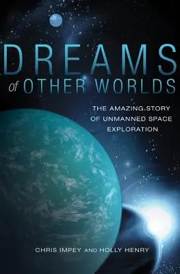 Träume von anderen Welten: Die erstaunliche Geschichte der unbemannten Weltraumforschung - überarbeitete und aktualisierte Ausgabe - Dreams of Other Worlds: The Amazing Story of Unmanned Space Exploration - Revised and Updated Edition