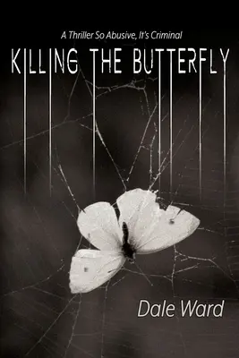 Die Tötung des Schmetterlings: Ein Thriller, der so missbräuchlich ist, dass er kriminell ist - Killing the Butterfly: A Thriller So Abusive, It's Criminal