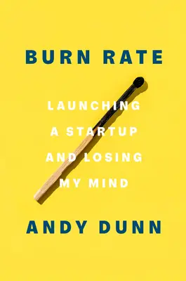 Burn Rate: Ein Startup gründen und den Verstand verlieren - Burn Rate: Launching a Startup and Losing My Mind