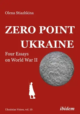 Nullpunkt Ukraine: Vier Essays zum Zweiten Weltkrieg - Zero Point Ukraine: Four Essays on World War II