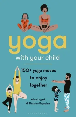 Yoga mit Ihrem Kind: 150 Yoga-Bewegungen zum gemeinsamen Genießen - Yoga with Your Child: 150 Yoga Moves to Enjoy Together