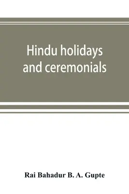 Hinduistische Feiertage und Zeremonien: mit Abhandlungen über Ursprung, Folklore und Symbole - Hindu holidays and ceremonials: with dissertations on origin, folklore and symbols