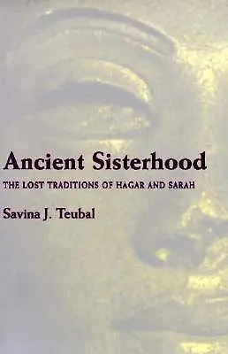Antike Schwesternschaft: Die verlorenen Überlieferungen von Hagar und Sarah - Ancient Sisterhood: The Lost Traditions of Hagar and Sarah