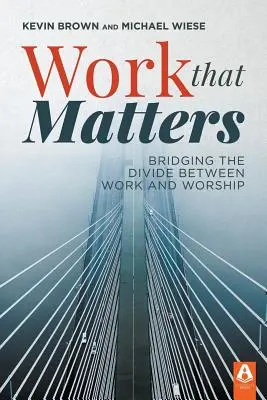 Arbeit, die zählt: Die Überwindung der Kluft zwischen Arbeit und Gottesdienst - Work That Matters: Bridging the Divide Between Work and Worship