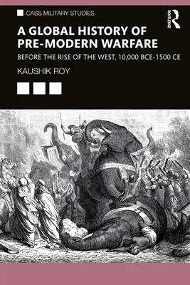 Eine globale Geschichte der vormodernen Kriegsführung: Vor dem Aufstieg des Westens, 10.000 v. Chr. bis 1500 n. Chr. - A Global History of Pre-Modern Warfare: Before the Rise of the West, 10,000 BCE-1500 CE