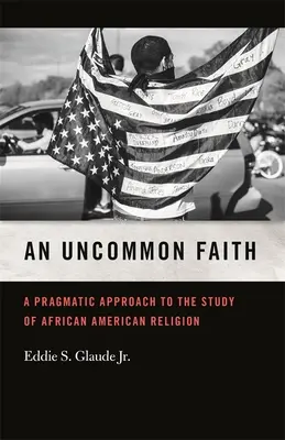 Ungewöhnlicher Glaube: Eine pragmatische Annäherung an das Studium der afroamerikanischen Religion - Uncommon Faith: A Pragmatic Approach to the Study of African American Religion