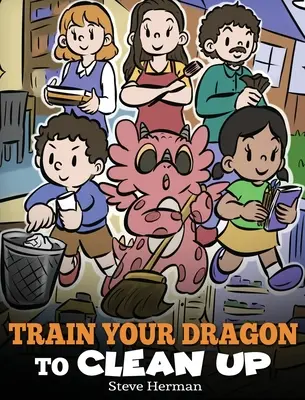 Trainiere deinen Drachen zum Aufräumen: Eine Geschichte, die Kindern beibringt, ihren eigenen Dreck wegzumachen und hinter sich aufzuräumen - Train Your Dragon to Clean Up: A Story to Teach Kids to Clean Up Their Own Messes and Pick Up After Themselves