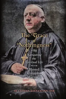 Die Gnade des Nichts: Mit dem seligen Columba Marmion durch das spirituelle Leben - The Grace of Nothingness: Navigating the Spiritual Life with Blessed Columba Marmion