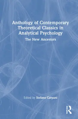 Anthologie der zeitgenössischen theoretischen Klassiker der analytischen Psychologie: Die neuen Vorfahren - Anthology of Contemporary Theoretical Classics in Analytical Psychology: The New Ancestors