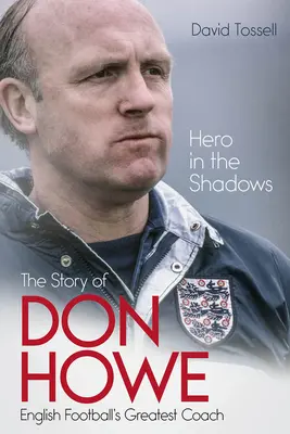 Held im Schatten: Das Leben von Don Howe, Englands größtem Fußballtrainer - Hero in the Shadows: The Life of Don Howe, English Football's Greatest Coach