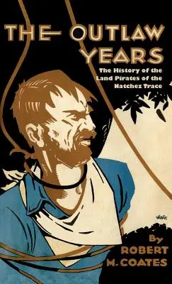 Die Outlaw-Jahre: Die Geschichte der Landpiraten auf dem Natchez Trace - The Outlaw Years: The History of the Land Pirates of the Natchez Trace
