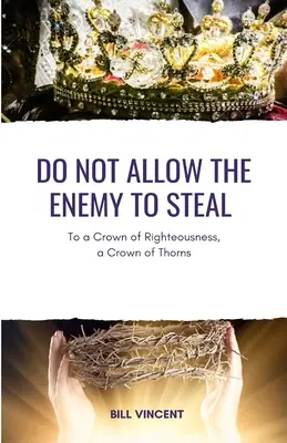 Erlaubt dem Feind nicht zu stehlen: Zur Krone der Gerechtigkeit eine Dornenkrone - Do Not Allow the Enemy to Steal: To a Crown of Righteousness, a Crown of Thorns