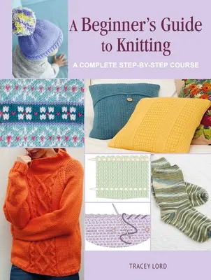 Anleitung zum Stricken für Anfänger: Ein kompletter Schritt-für-Schritt-Kurs - A Beginner's Guide to Knitting: A Complete Step-By-Step Course