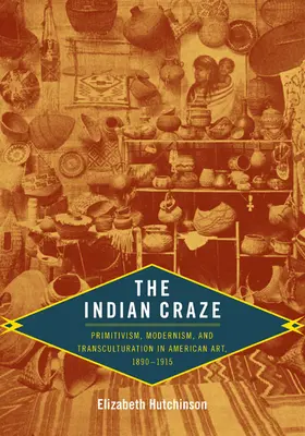 Der Indianerwahn: Primitivismus, Modernismus und Transkulturalität in der amerikanischen Kunst, 1890-1915 - The Indian Craze: Primitivism, Modernism, and Transculturation in American Art, 1890-1915