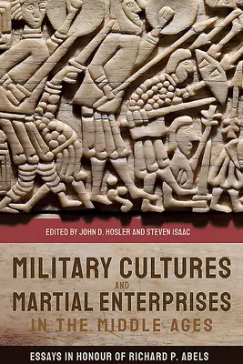 Militärkulturen und kriegerische Unternehmungen im Mittelalter: Aufsätze zu Ehren von Richard P. Abels - Military Cultures and Martial Enterprises in the Middle Ages: Essays in Honour of Richard P. Abels