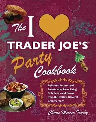 Ich liebe Trader Joe's Party-Kochbuch: Köstliche Rezepte und Unterhaltungsideen nur mit Lebensmitteln und Getränken aus dem weltgrößten Lebensmittelgeschäft - I Love Trader Joe's Party Cookbook: Delicious Recipes and Entertaining Ideas Using Only Foods and Drinks from the World's Greatest Groce