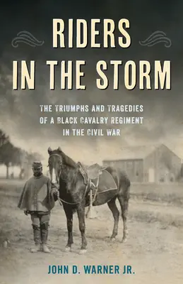 Reiter im Sturm: Die Triumphe und Tragödien eines schwarzen Kavallerieregiments im Bürgerkrieg - Riders in the Storm: The Triumphs and Tragedies of a Black Cavalry Regiment in the Civil War
