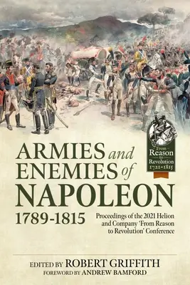 Armeen und Feinde von Napoleon, 1789-1815: Proceedings der 2021 Helion and Company 'From Reason to Revolution' Konferenz - Armies and Enemies of Napoleon, 1789-1815: Proceedings of the 2021 Helion and Company 'From Reason to Revolution' Conference